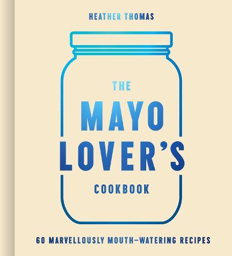 This is the book cover for 'The Mayo Lover’s Cookbook' by Heather Thomas