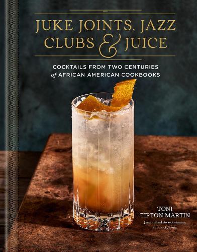 This is the book cover for 'Juke Joints, Jazz Clubs, and Juice: A Cocktail Recipe Book' by Toni Tipton-Martin