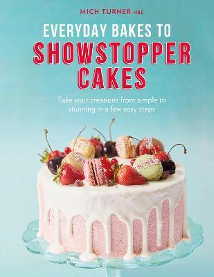 This is the book cover for 'Everyday Bakes to Showstopper Cakes' by Mich Turner