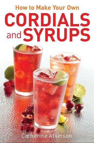 This is the book cover for 'How to Make Your Own Cordials And Syrups' by Catherine Atkinson