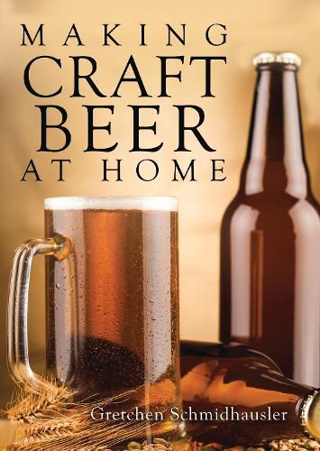 This is the book cover for 'Making Craft Beer at Home' by Gretchen Schmidhausler