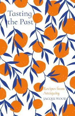 This is the book cover for 'Tasting the Past: Recipes from Antiquity' by Jacqui Wood