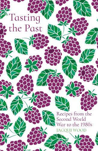 This is the book cover for 'Tasting the Past: Recipes from the Second World War to the 1980s' by Jacqui Wood