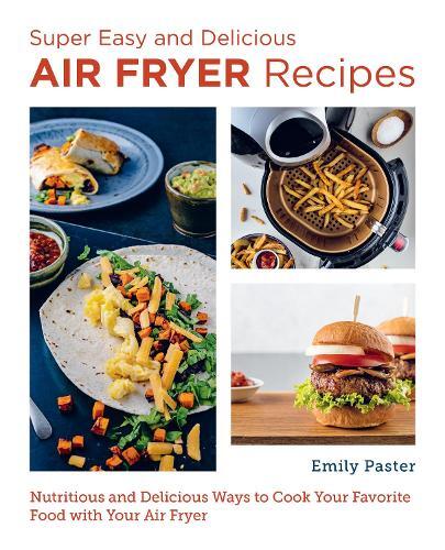 This is the book cover for 'Super Easy and Delicious Air Fryer Recipes' by Emily Paster