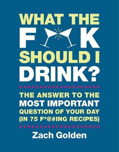 This is the book cover for 'What the F*@# Should I Drink?' by Zach Golden