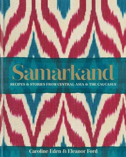 This is the book cover for 'Samarkand: Recipes and Stories From Central Asia and the Caucasus' by Caroline Eden