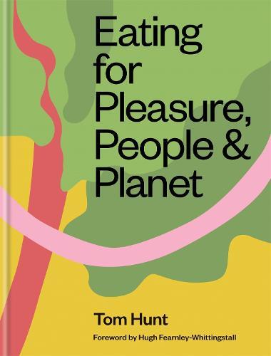 This is the book cover for 'Eating for Pleasure, People & Planet' by Tom Hunt