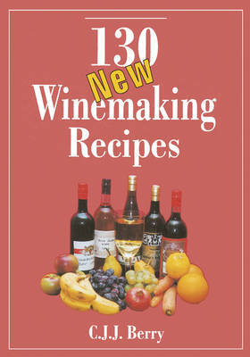 This is the book cover for '130 New Winemaking Recipes' by C. J. J. Berry