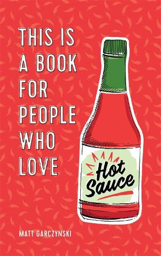 This is the book cover for 'This Is a Book for People Who Love Hot Sauce' by Matt Garczynski