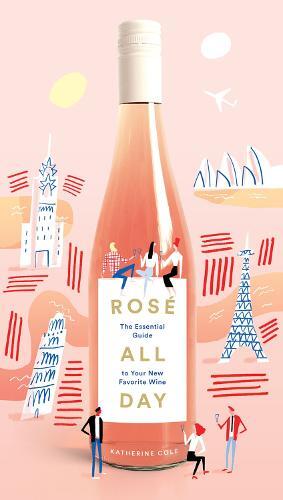 This is the book cover for 'Rosé All Day: The Essential Guide to Your New Favorite Wine' by Katherine Cole