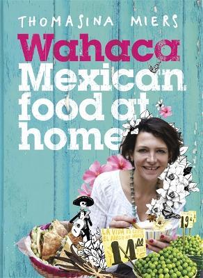 This is the book cover for 'Wahaca - Mexican Food at Home' by Thomasina Miers