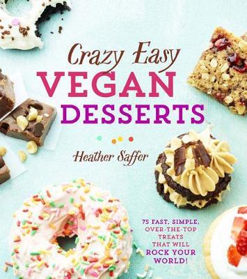 This is the book cover for 'Crazy Easy Vegan Desserts' by Heather Saffer