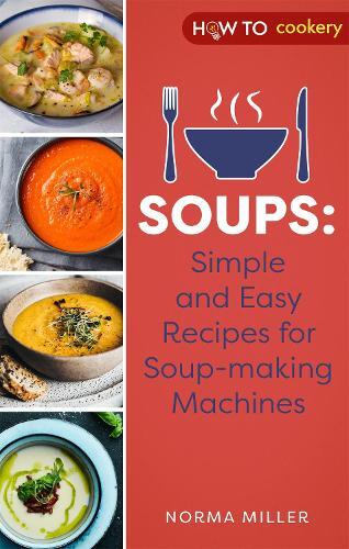 This is the book cover for 'Soups: Simple and Easy Recipes for Soup-making Machines' by Norma Miller