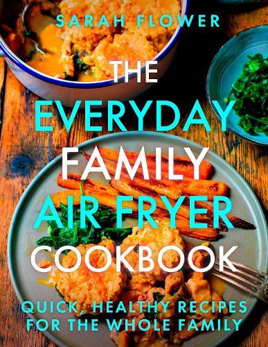 This is the book cover for 'The Everyday Family Air Fryer Cookbook' by Sarah Flower