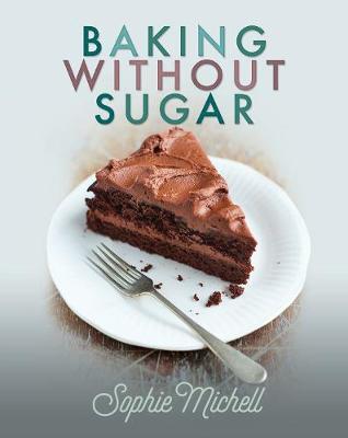 This is the book cover for 'Baking without Sugar' by Sophie Michell