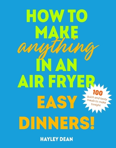 This is the book cover for 'How to Make Anything in an Air Fryer: Easy Dinners!' by Hayley Dean