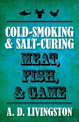 This is the book cover for 'Cold-Smoking & Salt-Curing Meat, Fish, & Game' by A. D. Livingston