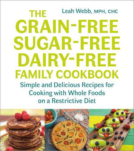 This is the book cover for 'The Grain-Free, Sugar-Free, Dairy-Free Family Cookbook' by Leah Webb