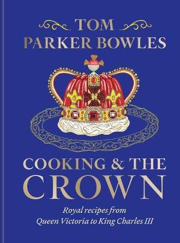 This is the book cover for 'Cooking and the Crown' by Tom Parker Bowles