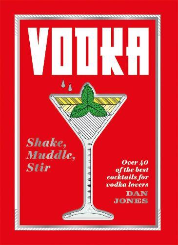 This is the book cover for 'Vodka: Shake, Muddle, Stir' by Dan Jones