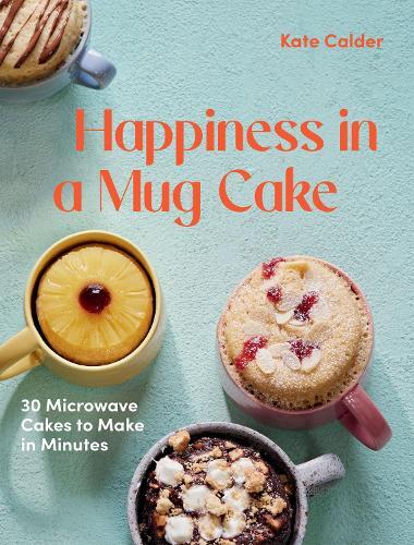 This is the book cover for 'Happiness in a Mug Cake' by Kate Calder