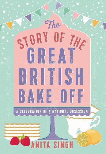 This is the book cover for 'The Story of The Great British Bake Off' by Anita Singh