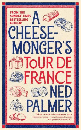 This is the book cover for 'A Cheesemonger’s Tour de France' by Ned Palmer