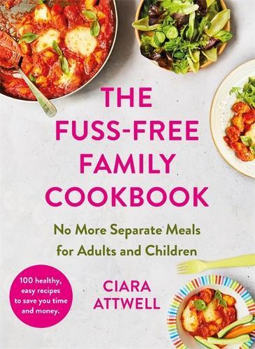 This is the book cover for 'The Fuss-Free Family Cookbook: No more separate meals for adults and children!' by Ciara Attwell