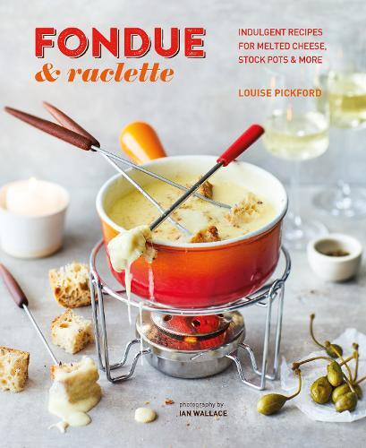 This is the book cover for 'Fondue & Raclette' by Louise Pickford