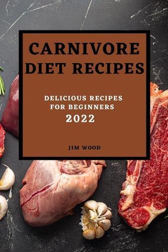 This is the book cover for 'Carnivore Diet Recipes 2022' by Jim Wood