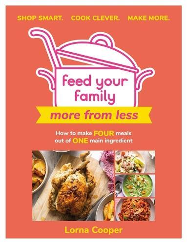 This is the book cover for 'Feed Your Family: More From Less - Shop smart. Cook clever. Make more.' by Lorna Cooper