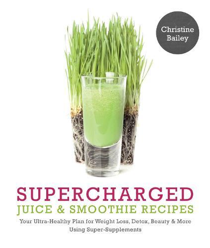 This is the book cover for 'Supercharged Juice & Smoothie Recipes' by Christine Bailey