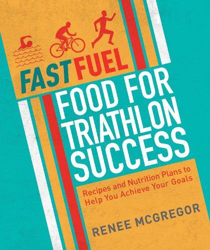 This is the book cover for 'Fast Fuel: Food for Triathlon Success' by Renee McGregor