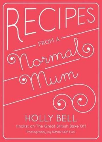 This is the book cover for 'Recipes From a Normal Mum' by Holly Bell