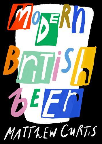 This is the book cover for 'Modern British Beer' by Matthew Curtis