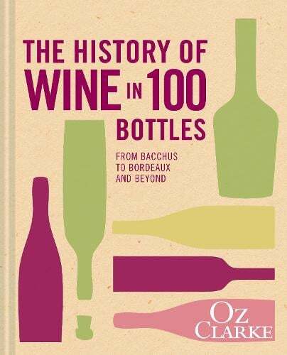 This is the book cover for 'The History of Wine in 100 Bottles' by Oz Clarke