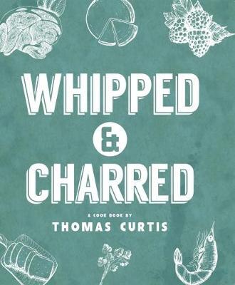 This is the book cover for 'Whipped & Charred' by Thomas Curtis