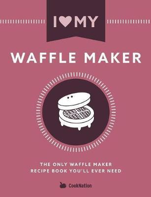 This is the book cover for 'I Love My Waffle Maker' by Cooknation