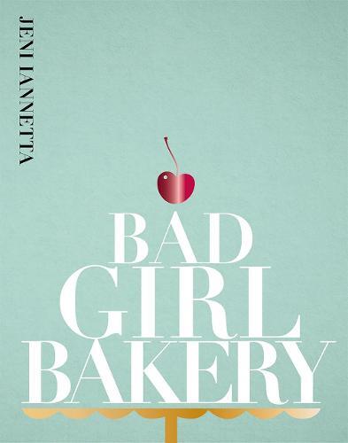 This is the book cover for 'Bad Girl Bakery' by Jeni Iannetta