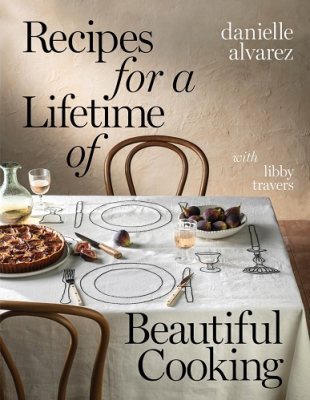 This is the book cover for 'Recipes for a Lifetime of Beautiful Cooking' by Danielle Alvarez